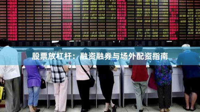 股票放杠杆：融资融券与场外配资指南
