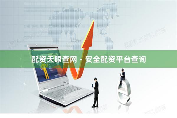 配资天眼查网 - 安全配资平台查询