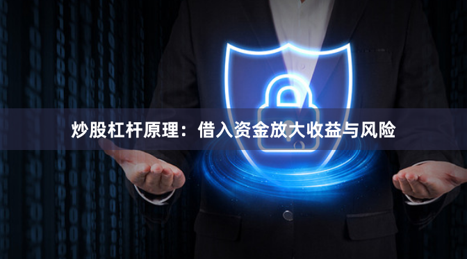 炒股杠杆原理：借入资金放大收益与风险